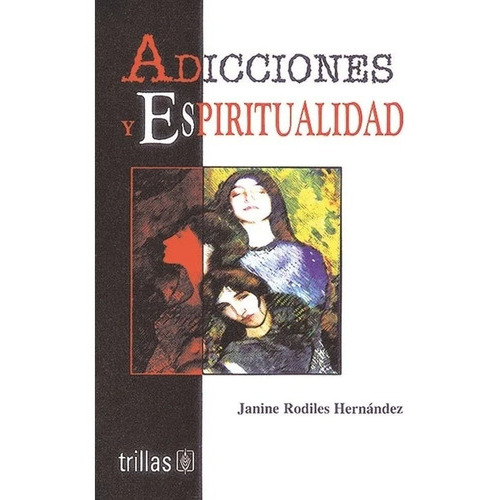 Adicciones Y Espiritualidad, De Rodiles Hernandez, Janine., Vol. 1. Editorial Trillas, Tapa Blanda, Edición 1a En Español, 2002