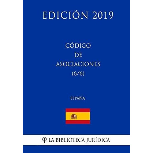 Codigo de Asociaciones (6/6) (Espana) (Edicion 2019), de La Biblioteca Juridica. Editorial CreateSpace Independent Publishing Platform, tapa blanda en español, 2018