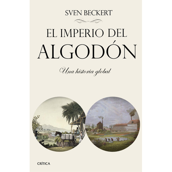 El Imperio Del Algodón, Sven Beckert, Ed. Critica