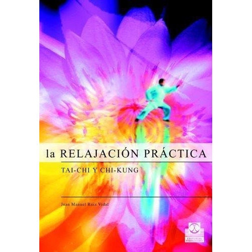 Relajacion Practica, La. Tai Chi Y Chi Kung, De Ruiz Vidal, Juan Manuel. Editorial Paidotribo, Tapa Tapa Blanda En Español