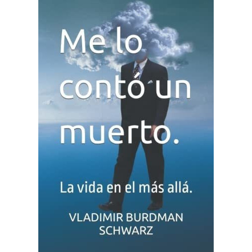Me Lo Conto Un Muerto La Vida En El Mas Alla -..., De Burdman Schwarz, Dr. Vladi. Editorial Independently Published En Español