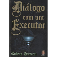 Diálogo Com Um Executor - Rubens Saraceni - Livro Novo