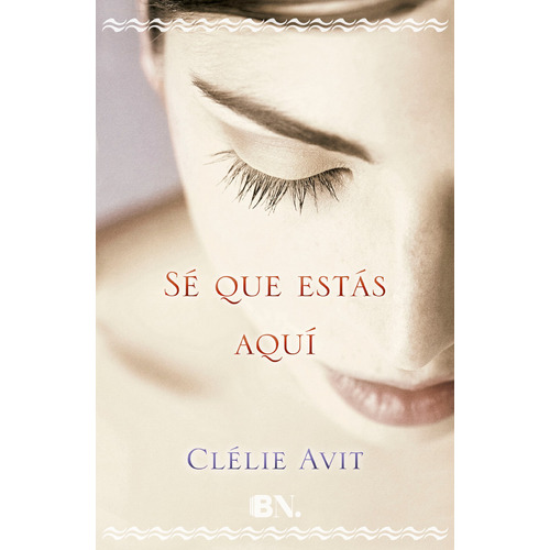 Sé que estás aquí, de Avit, Clélie. Editorial Ediciones B, tapa blanda en español, 2016