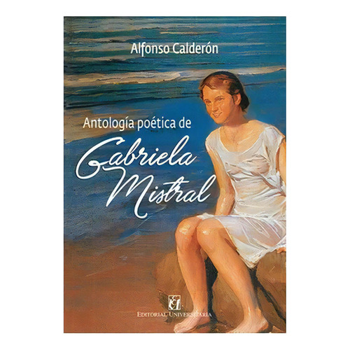 Antologia Poetica De Gabriela Mistral / Alfonso Calderon