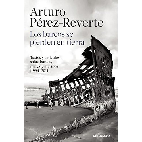 Los Barcos Se Pierden En Tierra / Ships Are Lost Ashore, De Pérez-reverte, Arturo. Editorial Debolsillo, Tapa Blanda En Español, 2015