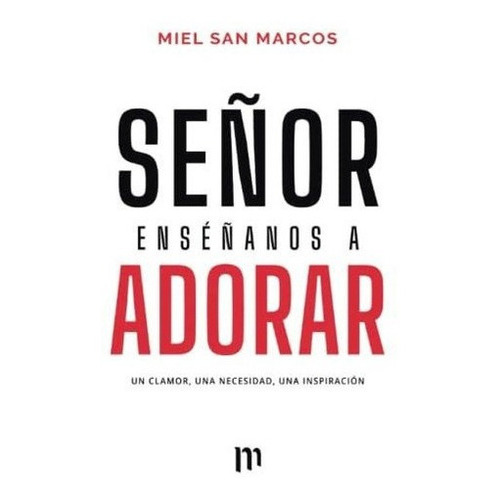 Señor Enseñanos A Adorar Un Clamor, Una Necesidad, De San Marcos, Miel. Editorial Miel San Marcos Publishing En Español