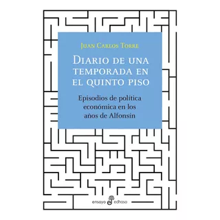 Diario De Una Temporada En El Quinto Piso: Episodios De Política Económica En Los Años De Alfonsín, De Juan Carlos Torre. Editorial Edhasa, Tapa Blanda En Español, 2021