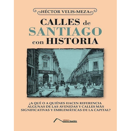 Calles De Santiago Con Historia, De Hector Velis Meza. Editorial Ediciones  Cerro Huelén, Tapa Blanda, Edición Primera Edición Actualizada En Español, 2016