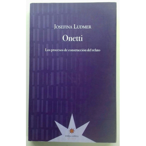 Onetti -Los procesos de construcción del relato-, de Josefina Ludmer. Editorial Eterna Cadencia en español