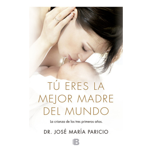 Tãâº Eres La Mejor Madre Del Mundo, De Paricio, Dr. José María. Editorial B (ediciones B), Tapa Blanda En Español