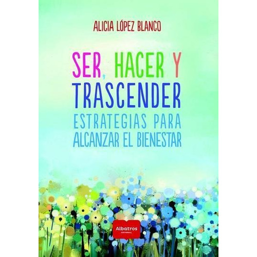 Libro Ser , Hacer Y Trascender De Alicia Lopez Blanco