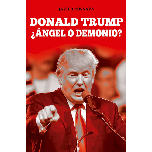 Donald Trump Â¿angel O Demonio? - Javier Cosnava