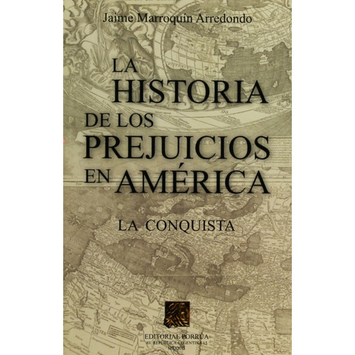 La Historia De Los Prejuicios En America La Conquista, De Jaime Marroquin Arredondo. Editorial Porrúa México, Edición 1, 2007 En Español