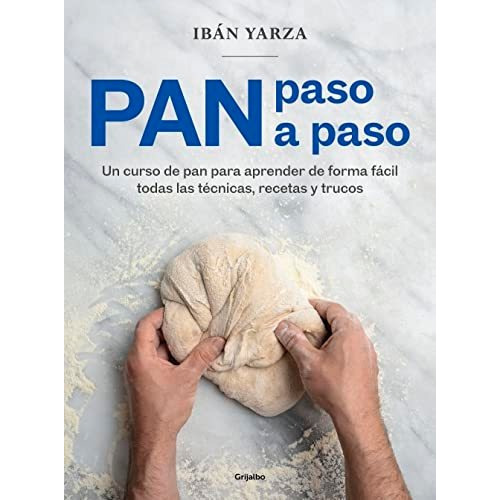 Pan Paso A Paso: Un Curso De Pan Para Aprender De Forma Fácil Todas Las Técnicas, Recetas Y Trucos, De Iban Yarza. Editorial Grijalbo, Tapa Blanda En Español, 2023