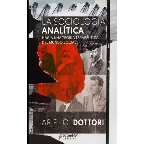 LA SOCIOLOGIA ANALITICA: Hacia Una Teoria Terapeutica Del Mundo Social, de Ariel Dottori. Editorial PROMETEO, tapa blanda en español, 2023
