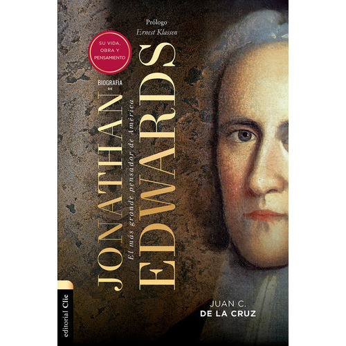 BiografÃÂa de Jonathan Edwards: Su vida, obra y pensamiento, de De la Cruz, Juan Carlos. Editorial CLIE, EDITORIAL, tapa blanda en español