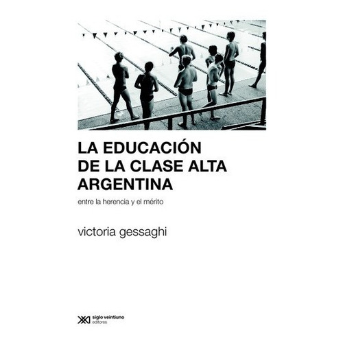 La educación de la clase alta argentina, de María Victoria Gessaghi. Editorial Siglo XXI, tapa blanda en español, 2016