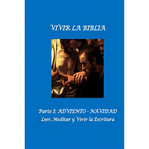 Vivir La Biblia: I. Adviento. Navidad, De Mendez-nunez Ph. D., Luis. Editorial Createspace, Tapa Blanda En Español