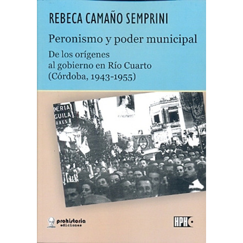 Peronismo Y Poder Municipal, De Camaño Semprini Rebeca., Vol. Volumen Unico. Editorial Prohistoria, Tapa Blanda En Español, 2014