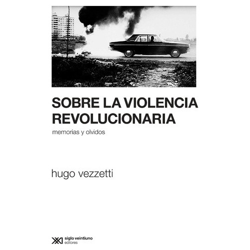 Sobre La Violencia Revolucionaria - Hugo Vezzetti