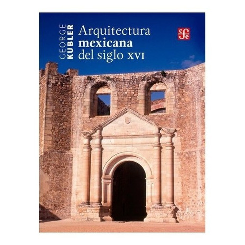 George Kubler | Arquitectura Mexicana Del Siglo Xvi