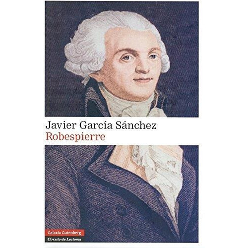 Robespierre, De García Sánchez, Javier. Editorial Galaxia Gutenberg, S.l., Tapa Dura En Español