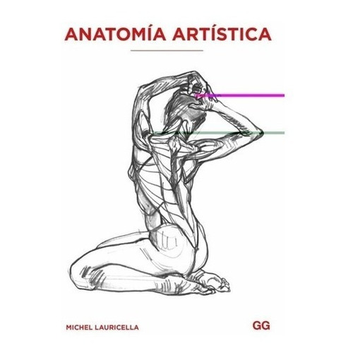 Anatomía Artística No. 1. Michel Lauricella. Editorial Gustavo Gili En Español. Tapa Blanda