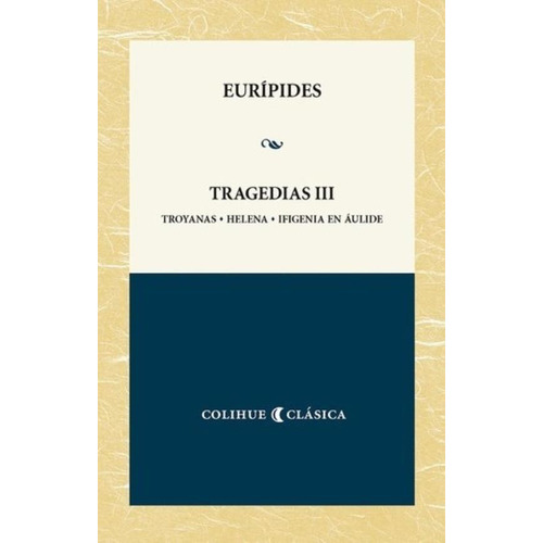 Tragedias Iii Euripides - Troyanas, Helena, Ifigenia En Auli