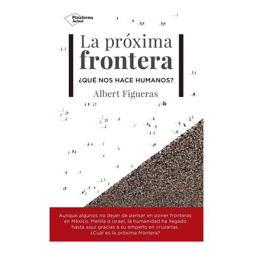 La próxima frontera - ¿Qué nos hace humanos?, de Albert Figueras. Editorial Plataforma, tapa blanda en español, 2017