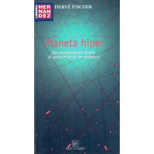Planeta Hiper: Del Pensamiento Lineal Al Pensamiento En Arabesco, De Fischer, Herve. Serie N/a, Vol. Volumen Unico. Editorial Eduntref, Edición 1 En Español, 2012