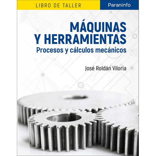 Mãâ¡quinas Y Herramientas. Procesos Y Cãâ¡lculos Mecãâ¡nicos, De Roldán Viloria, José. Editorial Ediciones Paraninfo, S.a, Tapa Blanda En Español