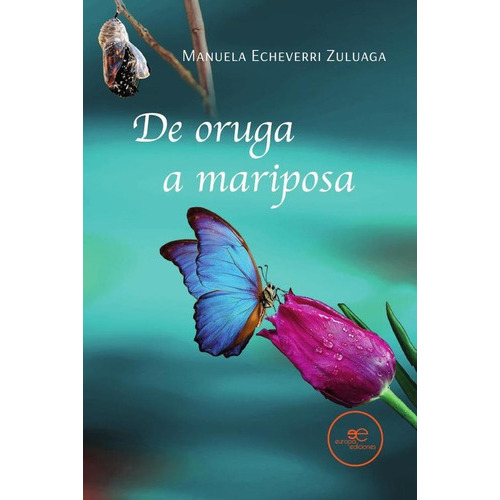 De Oruga A Mariposa, De Manuelaecheverri Zuluaga. Editorial Europa Edizioni, Tapa Blanda En Español, 2023
