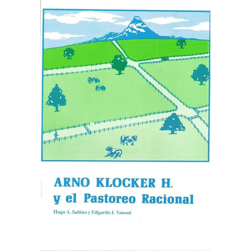 Arno Klocker H. y el Pastoreo Racional, de SABINO, Hugo A. / VANONI, Edgardo J.. Editorial Orientación Gráfica Editora, tapa blanda en español, 2016