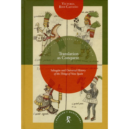 Translation As Conquest. Sahagún And Universal History Of The Things Of New Spain, De Victoria Ríos Castaño. Editorial Iberoamericana, Tapa Blanda, Edición 1 En Español, 2014