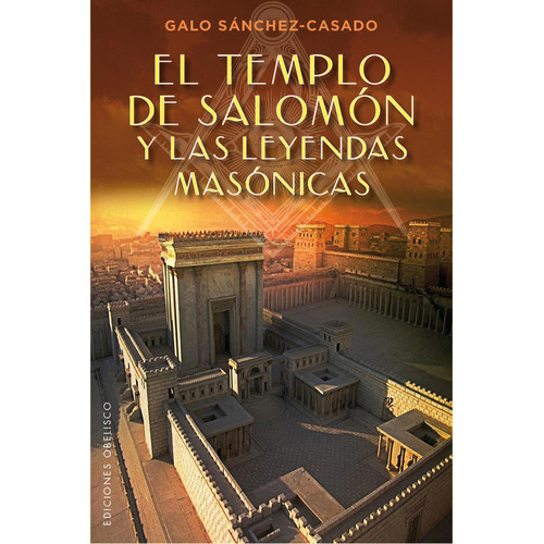 El Templo De Salomon Y Las Leyendas Masonicas - Galo Sanchez