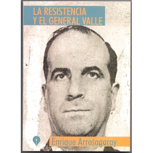 La Resistencia Y El General Valle - Arrosagaray, Enrique