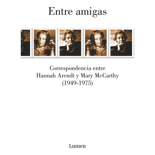 Entre Amigas: CORRESPONDENCIA ENTRE ARENDT Y MCCARTHY (1949-1975), de HANNAH ARENDT/ MARY MCCARTHY. Editorial LUMEN ESPAÑA, tapa blanda, edición 1 en español