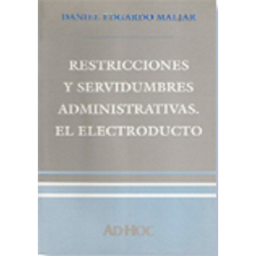 Restricciones Y Servidumbres Administrativas. El Electroducto., De Maljar, Daniel E.., Vol. 1. Editorial Ad-hoc, Tapa Blanda En Español, 2000