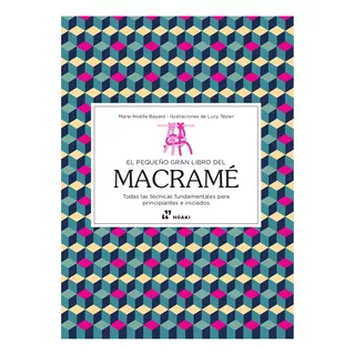El Pequeño Gran Libro De Macrame - Marie-noelie Bayar