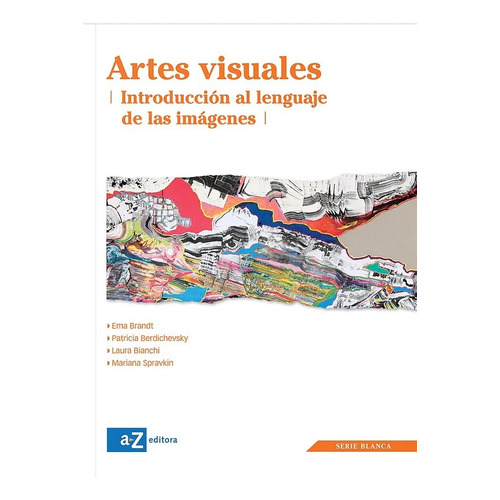 Artes Visuales - Serie Blanca - Introduccion Al Lenguaje De Las Imagenes, De Vv. Aa.. Editorial A-z, Tapa Blanda En Español, 2012