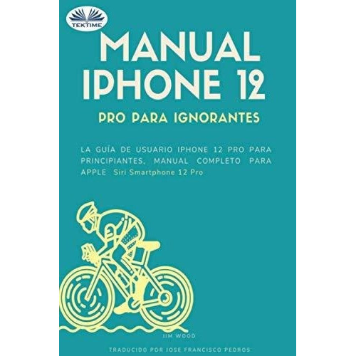 Manual iPhone 12 Pro Para Ignorantes La Guia De..., De Jim Wood. Editorial Tektime En Español