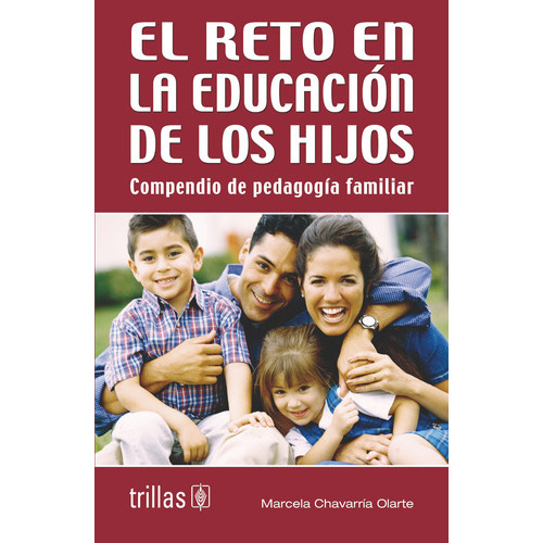 El Reto En La Educación De Los Hijos Compendio De Pedagogía Familiar, De Chavarria Olarte, Marcela., Vol. 1. Editorial Trillas, Tapa Blanda En Español, 2005