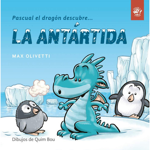 Pascual El Dragón Descubre La Antártida: Número 1, De Max Olivetti / Quim Bou. Serie Pascual El Dragón Editorial El Pirata, Tapa Blanda, Edición Primera En Español, 2020