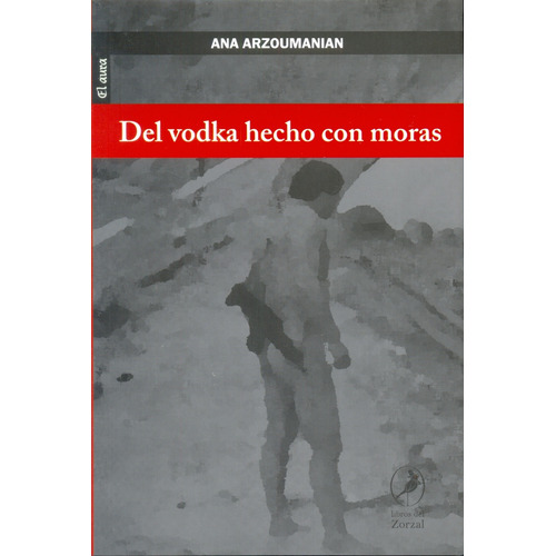 Del Vodka Hecho Con Moras, De Arzoumanian, Ana. Serie N/a, Vol. Volumen Unico. Editorial Libros Del Zorzal, Tapa Blanda, Edición 1 En Español, 2015