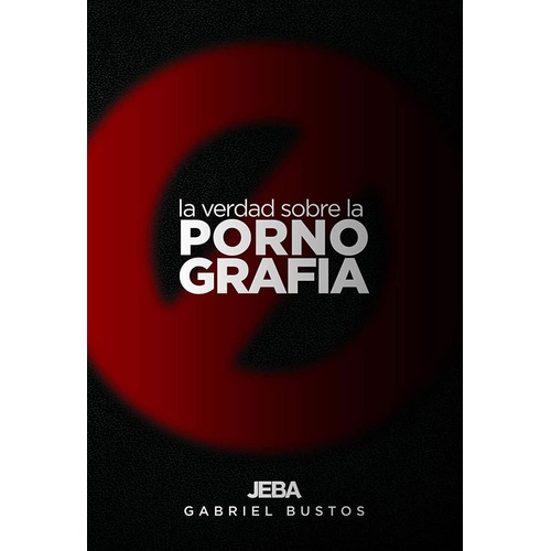 La Verdad Sobre La Pornografia  - Gabriel Bustos