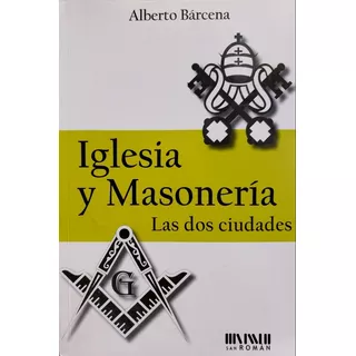 Iglesia Y Masonería (las Dos Ciudades) - Alberto Barcenas