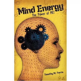 Mind Energy The Power Of Me: No Aplica, De Timothy Ferris. Editorial Iuniverse, Tapa Blanda, Edición No Aplica En Inglés, 2010