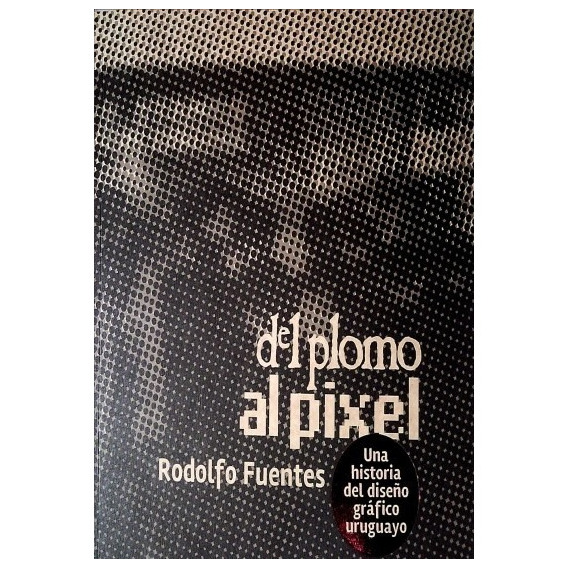 Del Plomo Al Pixel - Rodolfo  Fuentes