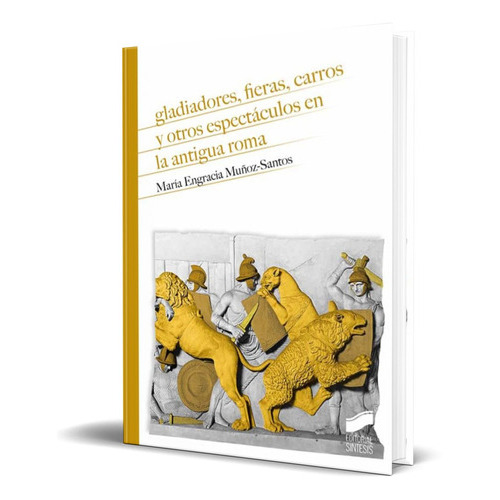 Gladiadores, Fieras, Carros Espectáculos En  Roma, De Maria Engracia Muñoz-santos. Editorial Sintesis, Tapa Blanda En Español, 2022