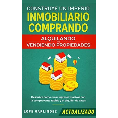 Construye Un Imperio Inmobiliario Comprando, Alquilando Y/o, De Garlindez, L. Editorial Native Publisher, Tapa Dura En Español, 2020